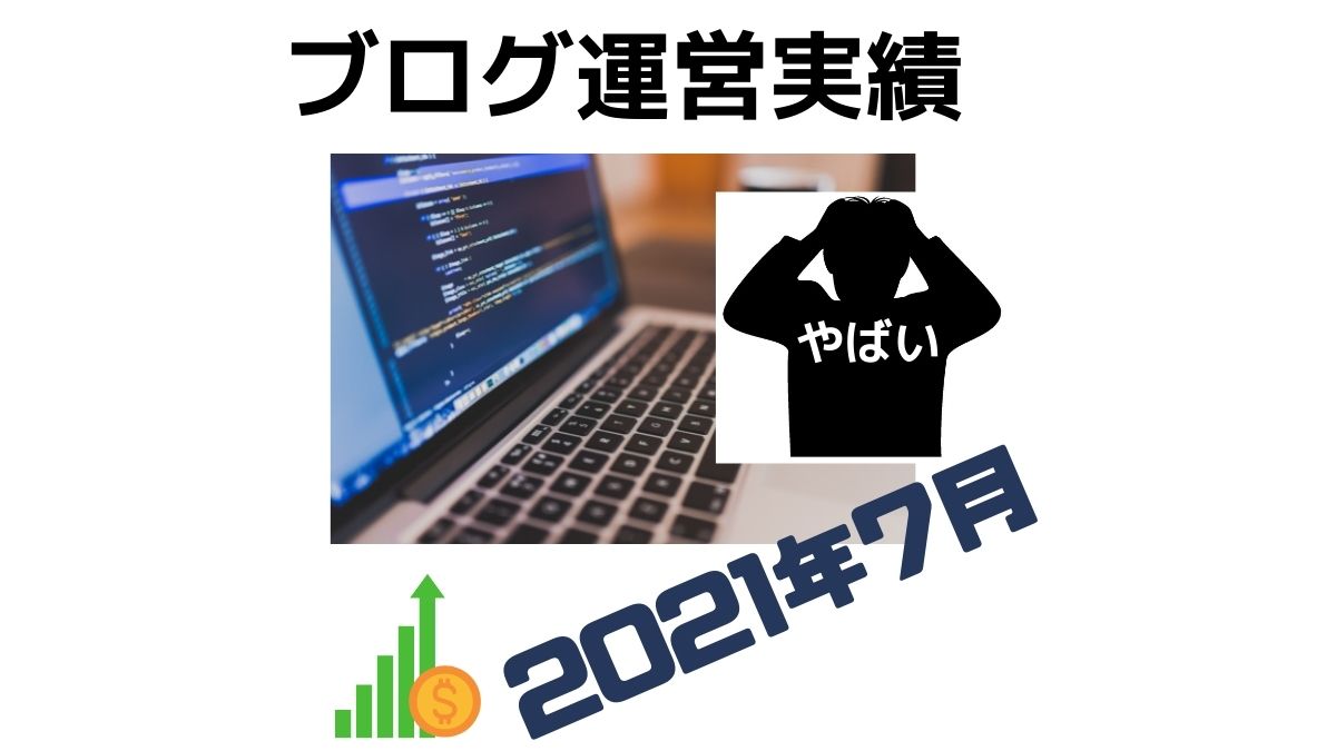 【2021年7月度】ブログ実績報告！PV、収益実績などを公開